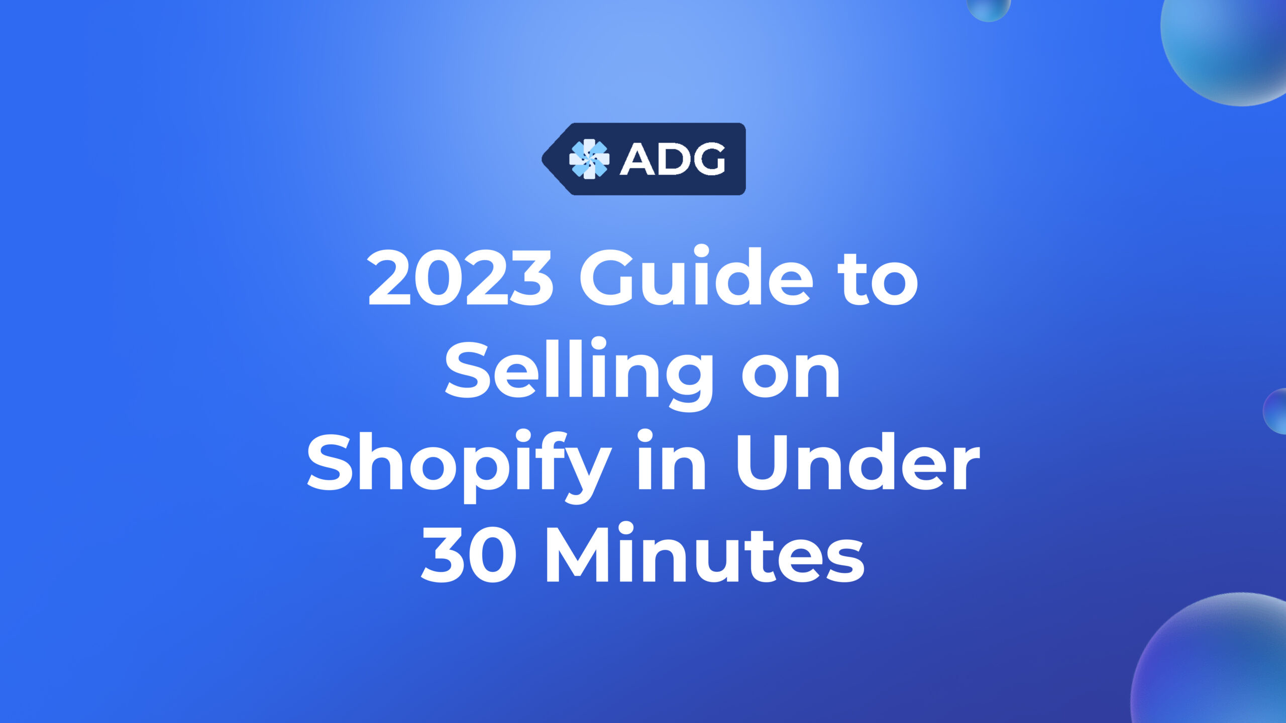 The Complete 2023 Guide to Help You Start Selling on Shopify in Under 30 Minutes